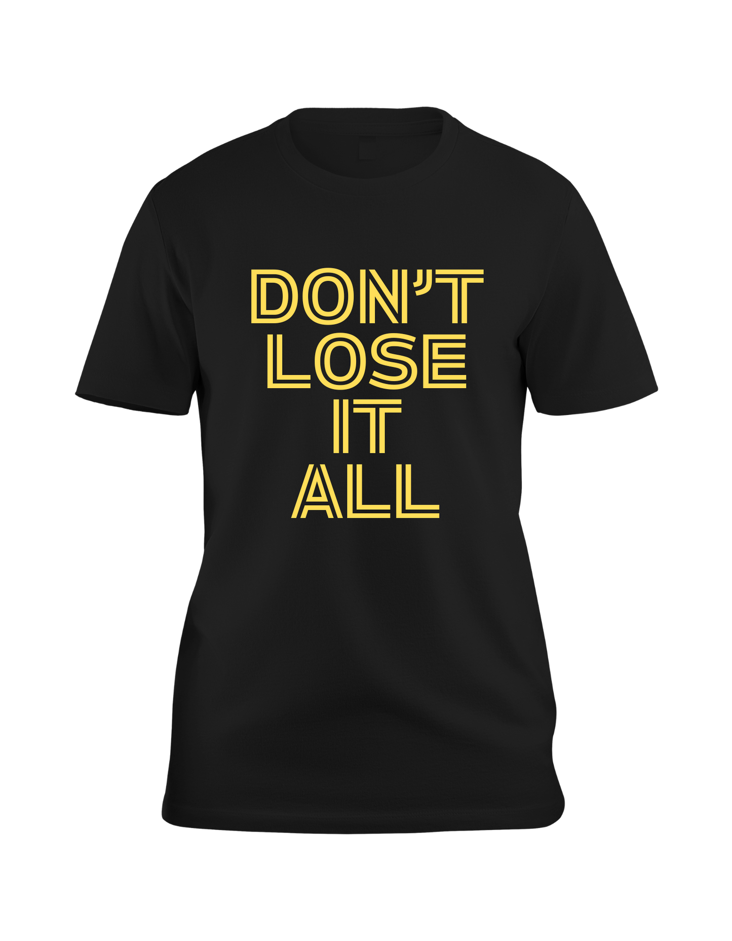 Don't Lose It All T-Shirt