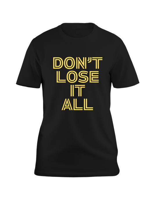 Don't Lose It All T-Shirt