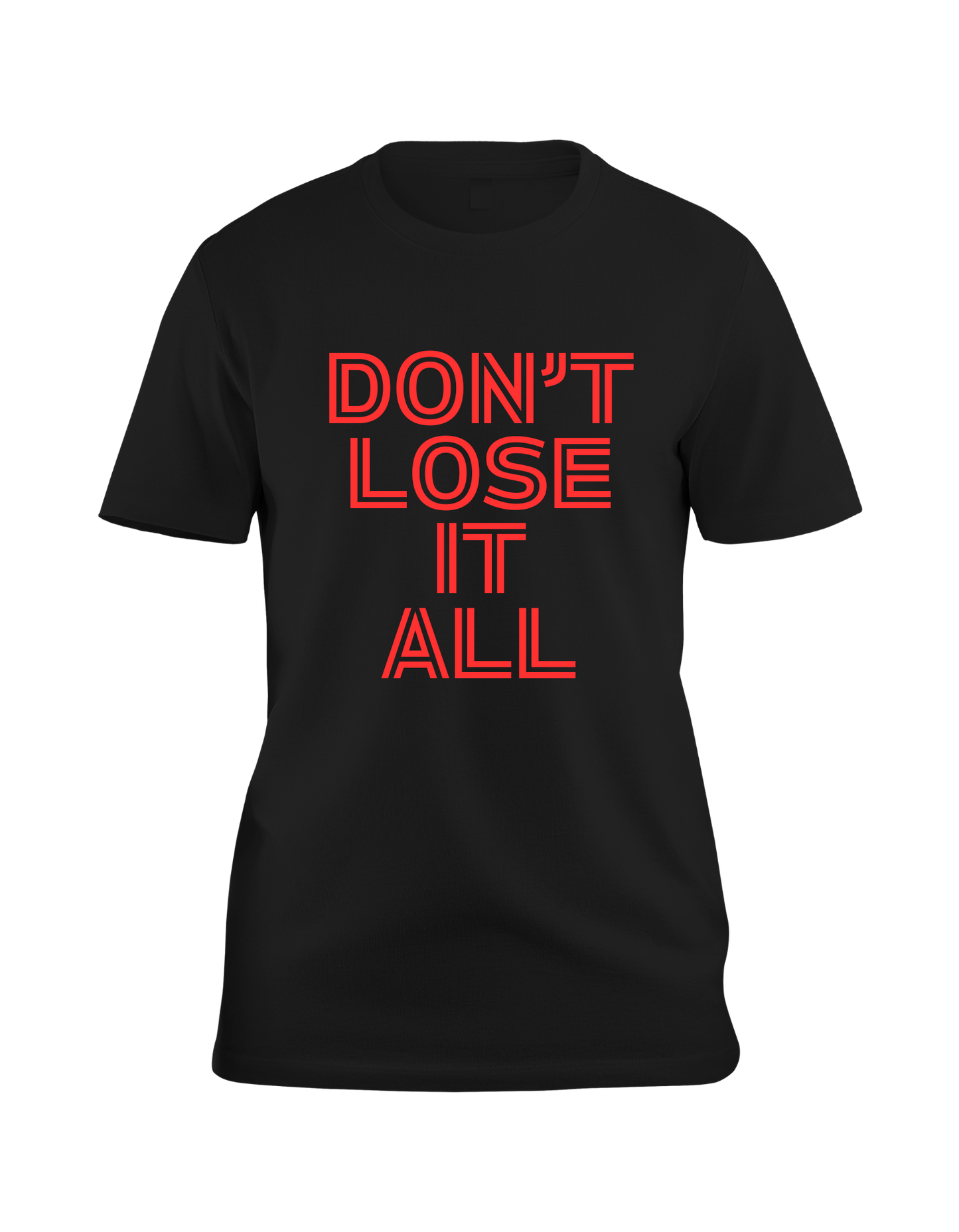 Don't Lose It All T-Shirt